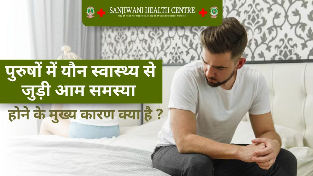 पुरुषों में यौन स्वास्थ्य से जुड़ी आम समस्या होने के मुख्य कारण क्या है ?